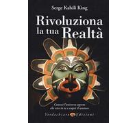 Rivoluziona la tua realtà. Conosci l'universo segreto che vive in te e scopri il sentiero