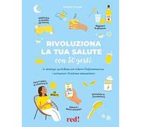 Rivoluziona la tua salute con 50 gesti. Le strategie quotidiane per ridurre l’infiammazione e potenziare il sistema immunitario