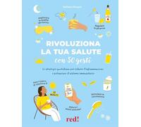 Rivoluziona la tua salute con 50 gesti. Le strategie quotidiane per ridurre l’infiammazione e potenziare il sistema immunitario