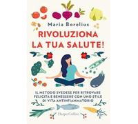 Rivoluziona la tua salute! Il metodo svedese per ritrovare felicità e benessere con uno stile di vita antinfiammatorio