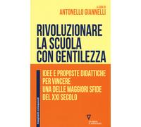 Rivoluzionare la scuola con gentilezza. Idee e proposte didattiche per vin...