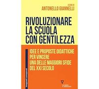 Rivoluzionare la scuola con gentilezza. Idee e proposte didattiche per vincere u
