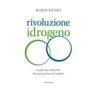 Rivoluzione idrogeno. La piccola molecola che può salvare il mondo - Alver...