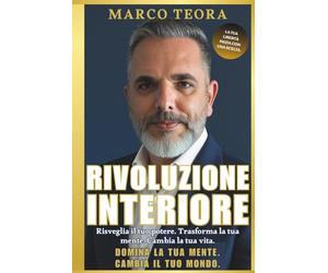 RIVOLUZIONE INTERIORE: Libera la mente, risveglia il tuo potere interiore e trasforma ogni area della tua vita. Un percorso potente di crescita personale, riprogrammazione mentale e successo duraturo.