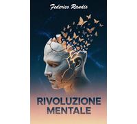 Rivoluzione Mentale: Abbi il coraggio di riscrivere il tuo destino