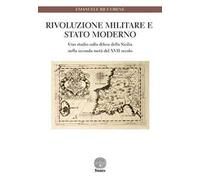 Rivoluzione militare e Stato moderno. Uno studio sulla difesa della Sicilia nella seconda metà del XVII secolo