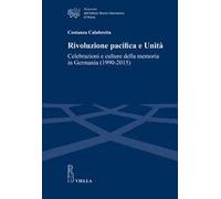 Rivoluzione pacifica e Unità. Celebrazioni e culture della memoria in Germania (1990-2015)