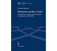 Rivoluzione pacifica e Unità. Celebrazioni e culture della memoria in Germania (1990-2015)