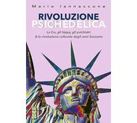 Rivoluzione psichedelica. La CIA, gli hippies, gli psichiatri e la rivoluzione culturale degli anni Sessanta. Ediz. ampliata