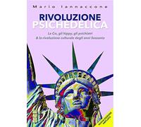 Rivoluzione psichedelica. La CIA, gli hippies, gli psichiatri e la rivoluzione culturale degli anni Sessanta. Ediz. ampliata