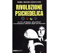 Rivoluzione psichedelica. La CIA, gli hippies, gli psichiatri e la rivoluz...