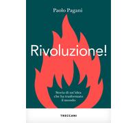 Rivoluzione Storia di un'idea che ha trasformato il mondo - Pagani Paolo