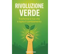 Rivoluzione Verde: Trasforma la tua vita e ispira il cambiamento