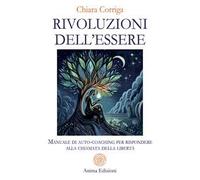 Rivoluzioni dell'essere. Manuale di auto-coaching per rispondere alla chiamata della libertà