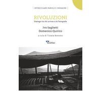 Rivoluzioni. Dialogo tra chi scrive e chi fotografa. Ediz. illustrata - Sa...