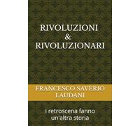 RIVOLUZIONI E RIVOLUZIONARI: i retroscena fanno un'altra storia