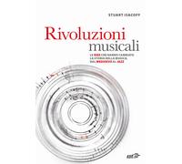Libri Stuart Isacoff - Rivoluzioni Musicali. Le Idee Che Hanno Cambiato La Stori