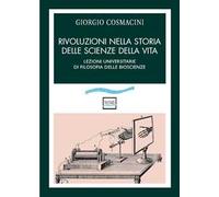 Rivoluzioni nella storia delle scienze della vita. Lezioni universitarie di filosofia delle bioscienze