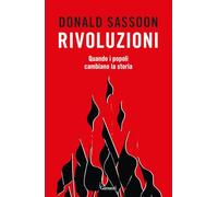 RIVOLUZIONI. QUANDO I POPOLI CAMBIANO LA STORIA - SASSOON DONALD - Garzanti