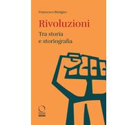 Rivoluzioni. Tra storia e storiografia - Benigno Francesco