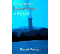 Riyaad Moreea Do We Need Nuclear Power in the UK? (Tascabile)