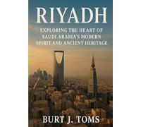 Riyadh: Exploring the Heart of Saudi Arabia’s Modern Spirit and Ancient Heritage