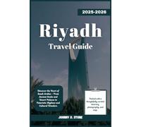 Riyadh Travel Guide 2025-2026: Discover the Heart of Saudi Arabia - From Ancient Souks and Desert Palaces to Futuristic Skylines and Cultural Wonders