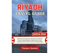Riyadh Travel Guide 2025 & 2026: Essential Information to Discover the Vibrant Heart of Saudi Arabia’s Capital Like a Local, Complete with Insider Tips and a Detailed Map