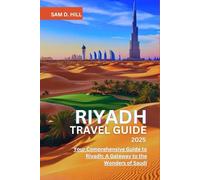 RIYADH TRAVEL GUIDE 2025: Your Comprehensive Guide to Riyadh: A Gateway to the Wonders of Saudi