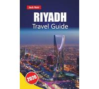 RIYADH TRAVEL GUIDE 2026: Discover Top Attractions, Historic Landmarks, Local Cuisine, and Cultural Experiences in Saudi Arabia’s Capital