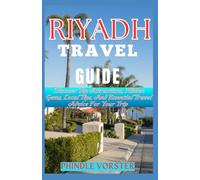 Riyadh Travel Guide: Discover Top Attractions, Hidden Gems, Local Tips, And Essential Travel Advice For Your Trip