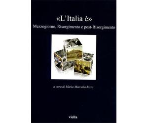 Rizzo,Maria Marcella - "L'Italia è" Mezzogiorno, Risorgimento e post-Risorgiment