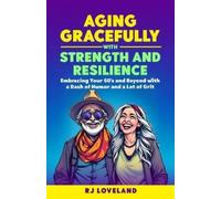 Rj Loveland AGING GRACEFULLY with STRENGTH AND RESILIENCE (Tascabile)