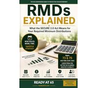 RMDs Explained: The SECURE 2.0 Guide: Required Minimum Distributions, Roth Conversions, QCDs, and the Rules You Need to Know After 65