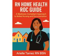 RN Home Health ROC Guide: A Medicare-Compliant Approach to Skilled Nursing and Documentation