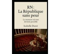 RN : La république sans peur: Le moment où tout devient possible