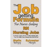 RN Nursing Jobs: The Job-getting Formula For Nurses: A Simple 5-Step Secret To Get A Good Job... That Will Offer You A Good Life Full Of Fun