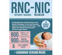 RNC-NIC Study Guide: Comprehensive Content Review and Expert Strategies to Ace the Neonatal Intensive Care Nurse Certification + 900 Q&As with Detailed Explanations (6 Full-Length Tests)