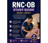 Rnc-ob Study Guide 2026-2027: The Complete Review Manual with Clinical Scenarios, Practice Questions, and Exam Strategies for Obstetric Nursing Certification Success