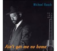 Roach, Michael - Ain't Got Me No Home