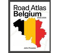 ROAD ATLAS BELGIUM 2025/2026: A COMPLETE GUIDE TO BELGIAN HIGHWAYS, REGIONAL ROUTES, AND CROSS-BORDER TRAVEL - INCLUDES MAPS, DRIVING TIPS, AND SCENIC ITINERARIES