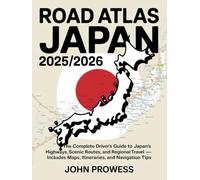 ROAD ATLAS JAPAN 2025/2026: THE COMPLETE DRIVER’S GUIDE TO JAPAN’S HIGHWAYS, SCENIC ROUTES, AND REGIONAL TRAVEL - INCLUDES MAPS, ITINERARIES, AND NAVIGATION TIPS