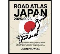 ROAD ATLAS JAPAN 2025/2026: THE COMPLETE DRIVER’S GUIDE TO JAPAN’S HIGHWAYS, SCENIC ROUTES, AND REGIONAL TRAVEL - INCLUDES MAPS, ITINERARIES, AND NAVIGATION TIPS