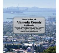Road Atlas of Alameda County, California: Alameda, Albany, Berkeley, Dublin, Fremont, Hayward, Livermore, Newark, Oakland, Pleasanton, San Leandro, Union City, and all other communities