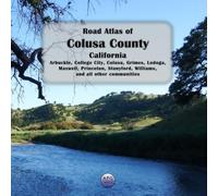Road Atlas of Colusa County, California: Arbuckle, College City, Colusa, Grimes, Lodoga, Maxwell, Princeton, Stonyford, Williams, and all other communities
