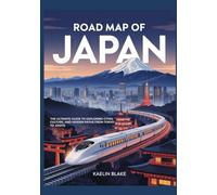 ROAD MAP OF JAPAN: The Ultimate Guide to Exploring Cities, Culture, and Hidden Paths from Tokyo to Kyoto