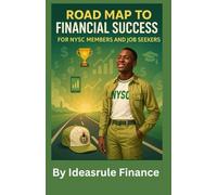 Road map to financial success for NYSC members and job seekers: Proven Strategies to Earn, Save, and Multiply Money Before and After Service Year - Even Without a 9-5 Job