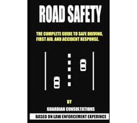 Road Safety: The complete guide to safe driving, first aid and accident response