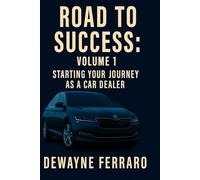 Road to Success: Volume 1: Starting Your Journey as a Car Dealer
