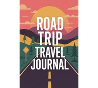 Road Trip Travel Journal: 100 Prompts to Document Your Highway Adventures, Scenic Routes & Classic American Journey